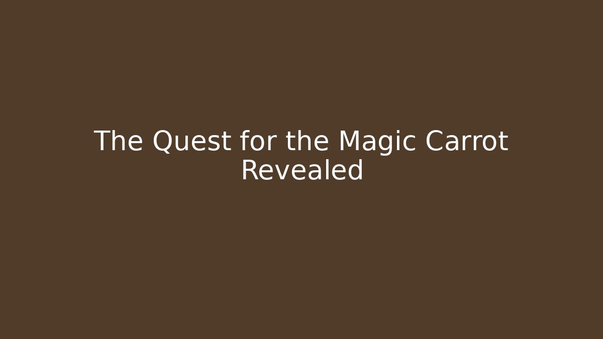 The Quest for the Magic Carrot Revealed