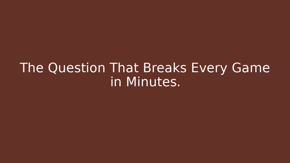 The Question That Breaks Every Game in Minutes.