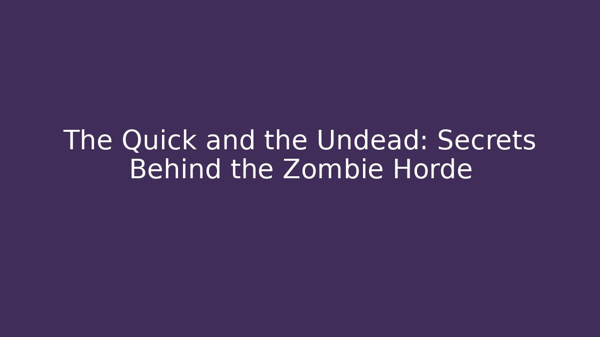 The Quick and the Undead: Secrets Behind the Zombie Horde