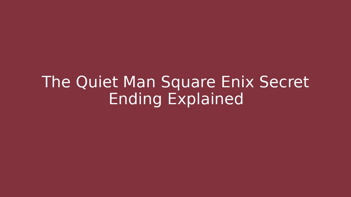 The Quiet Man Square Enix Secret Ending Explained