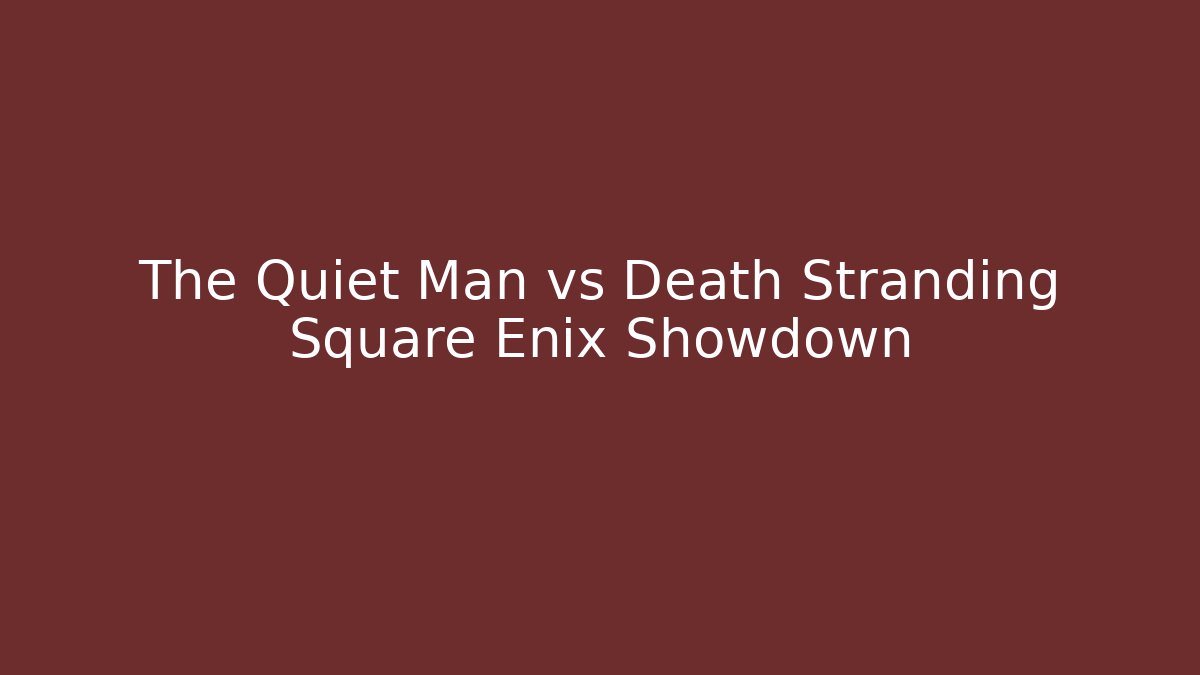 The Quiet Man vs Death Stranding Square Enix Showdown - Critter Realm