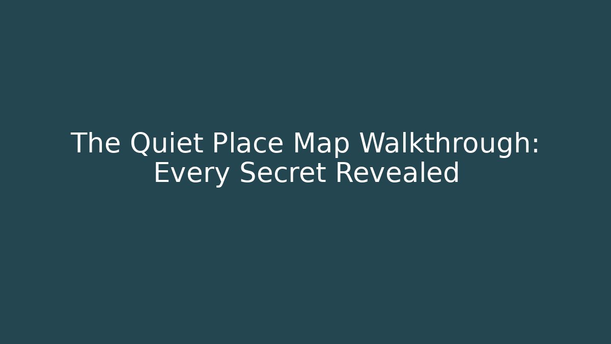 The Quiet Place Map Walkthrough: Every Secret Revealed