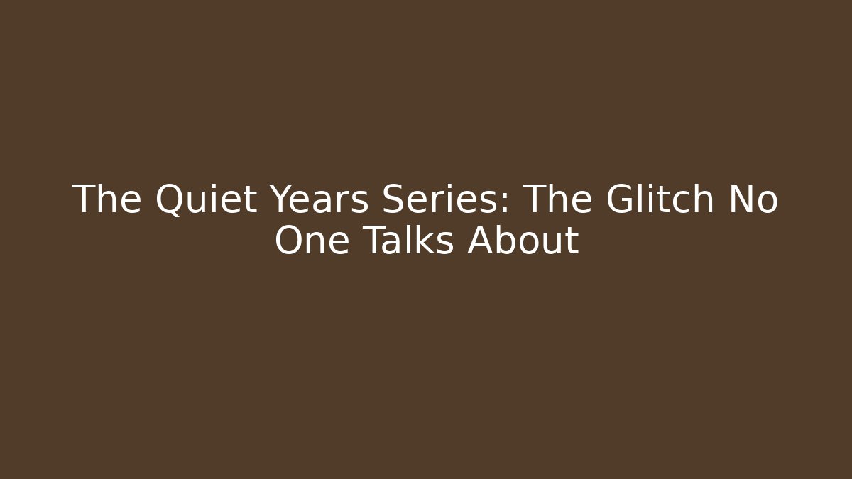 The Quiet Years Series: The Glitch No One Talks About