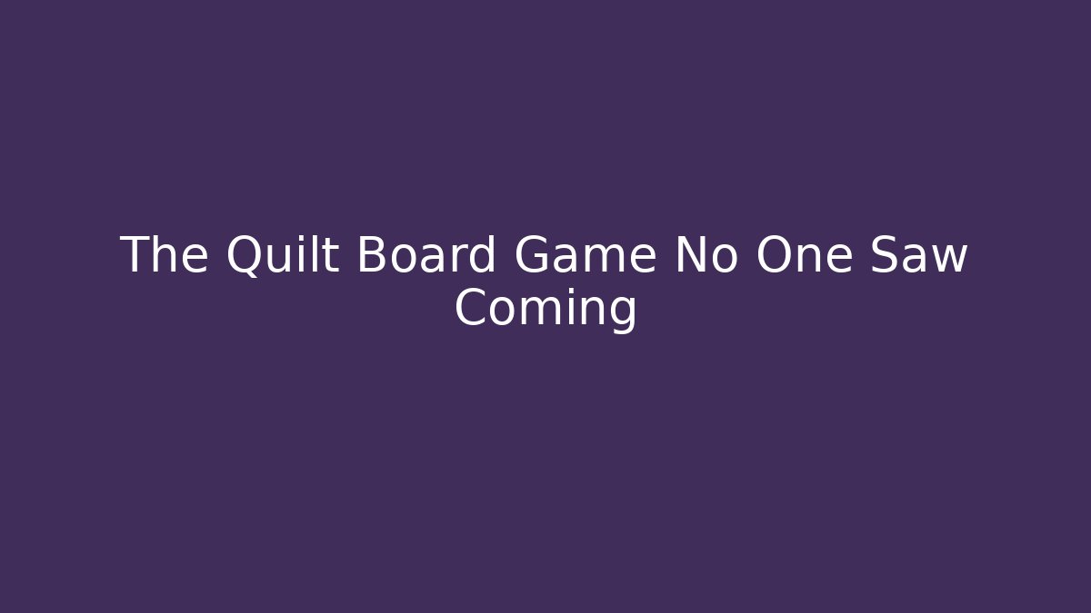 The Quilt Board Game No One Saw Coming