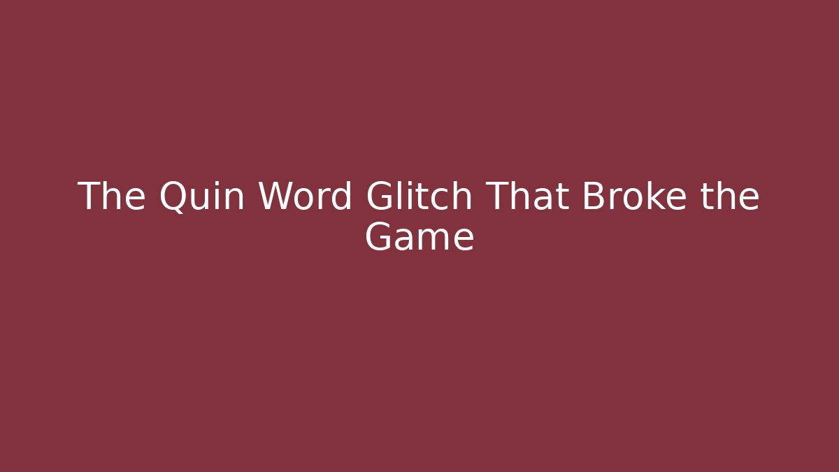 The Quin Word Glitch That Broke the Game