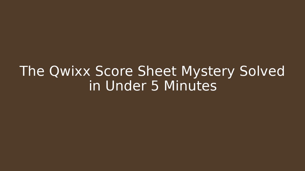 The Qwixx Score Sheet Mystery Solved in Under 5 Minutes