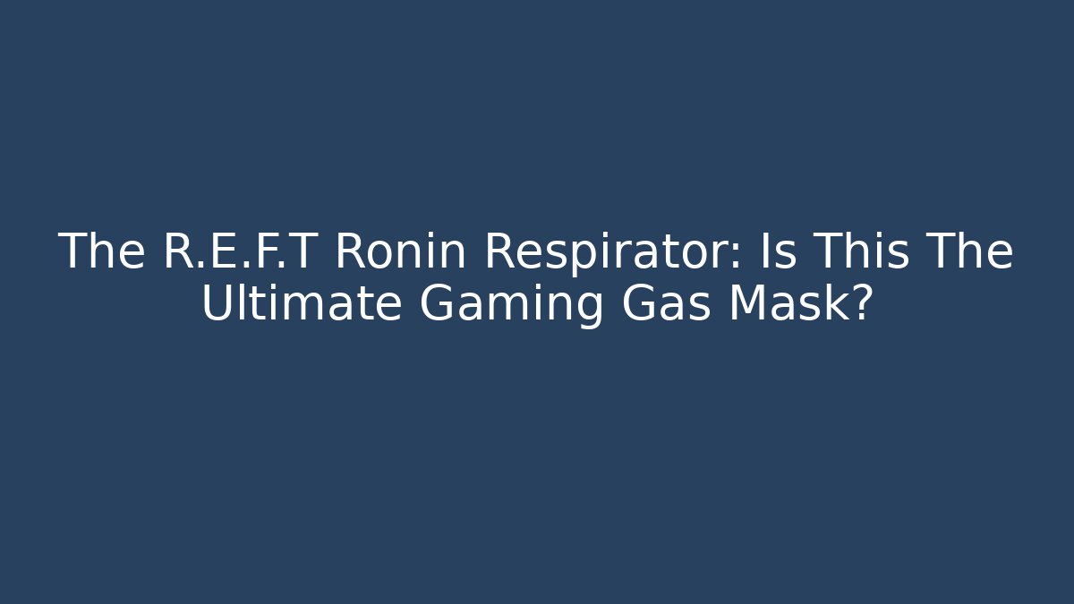 The R.E.F.T Ronin Respirator: Is This The Ultimate Gaming Gas Mask?