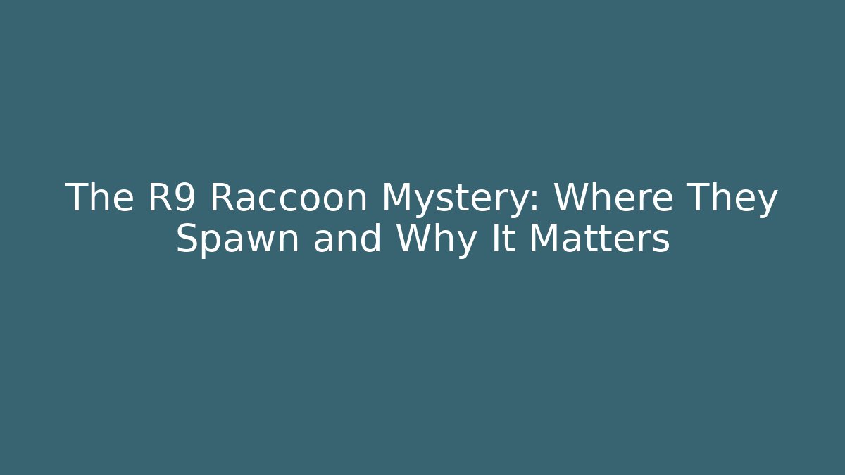 The R9 Raccoon Mystery: Where They Spawn and Why It Matters