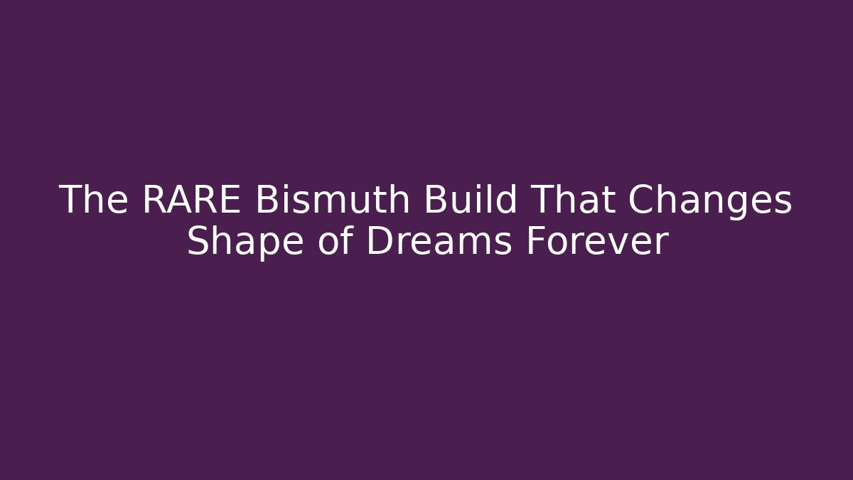 The RARE Bismuth Build That Changes Shape of Dreams Forever
