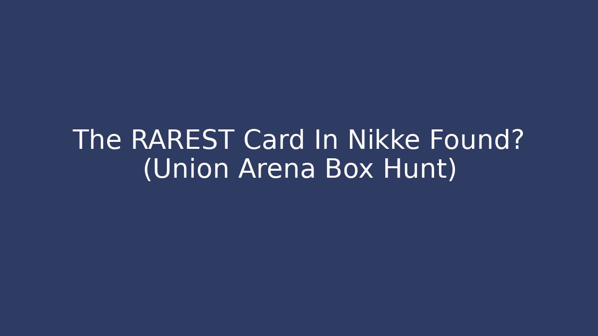 The RAREST Card In Nikke Found? (Union Arena Box Hunt)