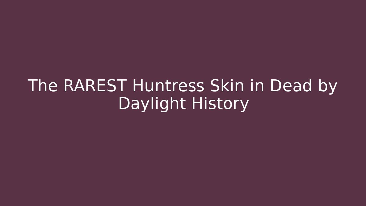 The RAREST Huntress Skin in Dead by Daylight History