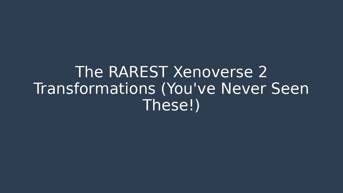 The RAREST Xenoverse 2 Transformations (You've Never Seen These!)