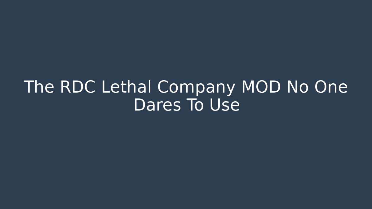 The RDC Lethal Company MOD No One Dares To Use