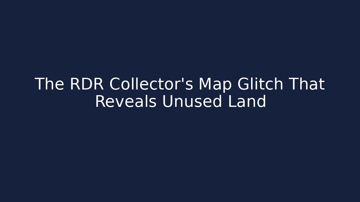 The RDR Collector's Map Glitch That Reveals Unused Land