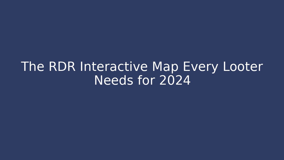 The RDR Interactive Map Every Looter Needs for 2024