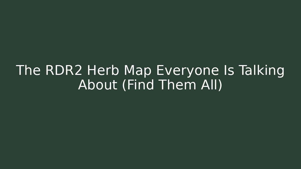 The RDR2 Herb Map Everyone Is Talking About (Find Them All)