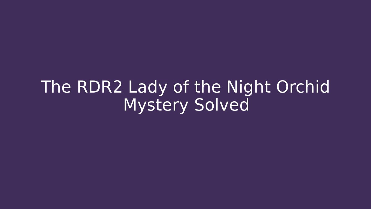 The RDR2 Lady of the Night Orchid Mystery Solved