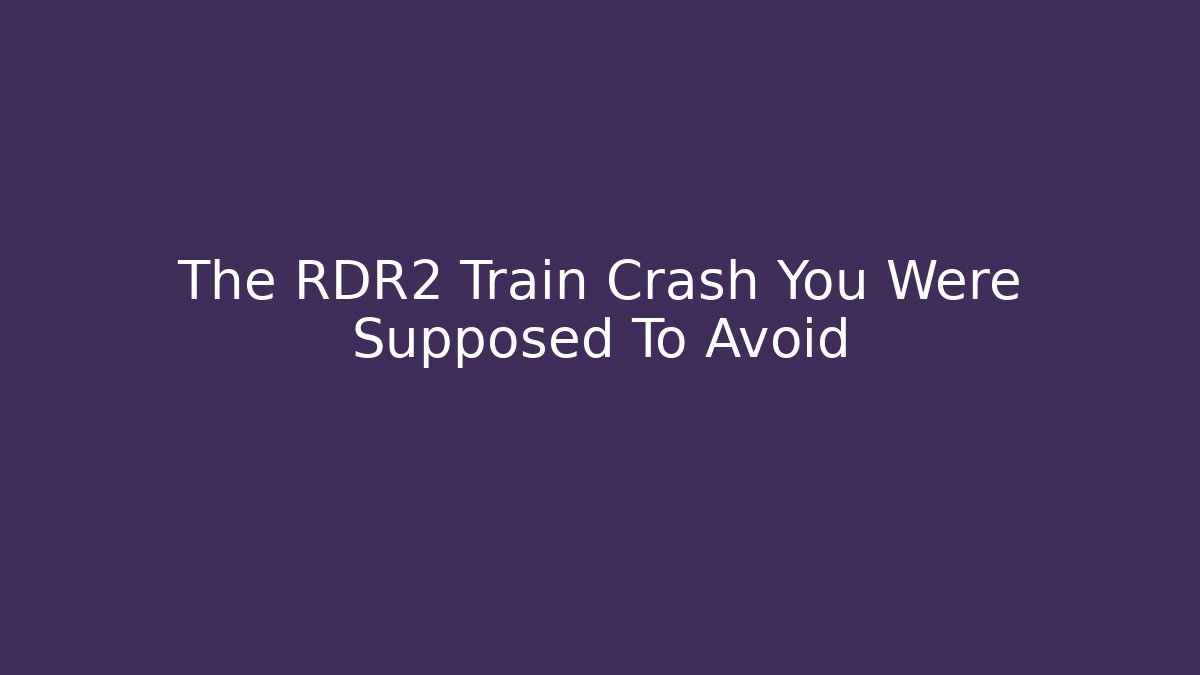The RDR2 Train Crash You Were Supposed To Avoid