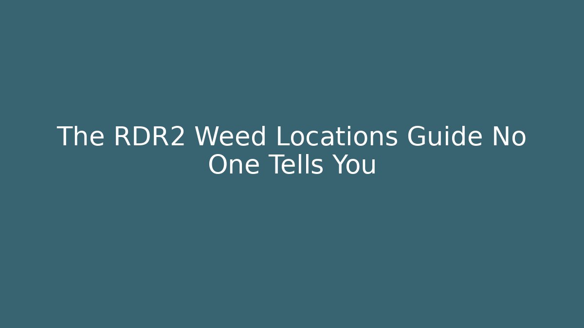 The RDR2 Weed Locations Guide No One Tells You