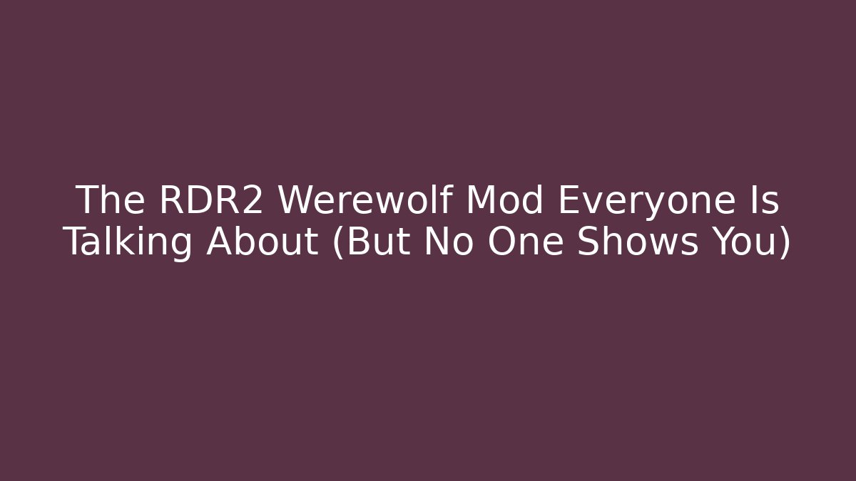 The RDR2 Werewolf Mod Everyone Is Talking About (But No One Shows You)