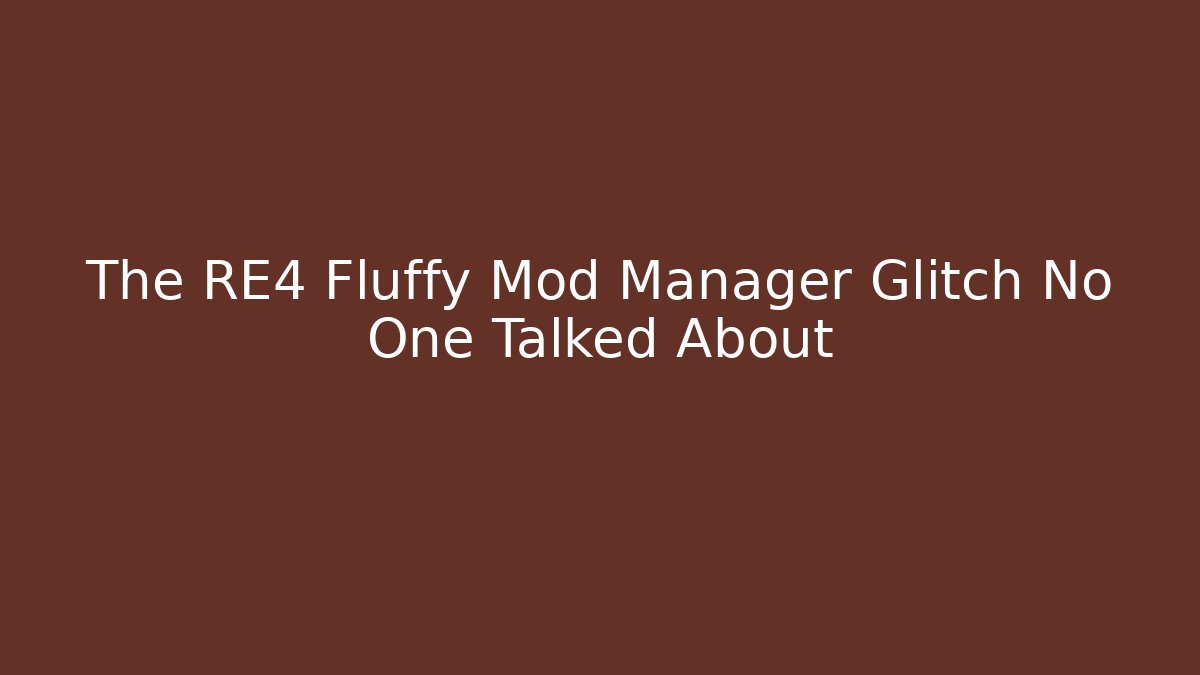 The RE4 Fluffy Mod Manager Glitch No One Talked About
