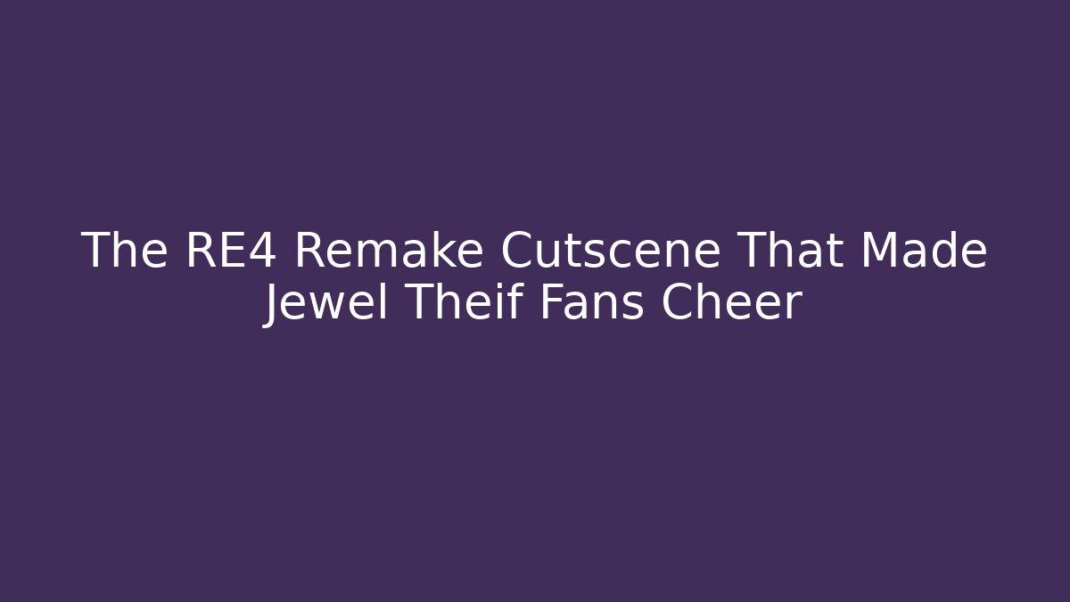 The RE4 Remake Cutscene That Made Jewel Theif Fans Cheer