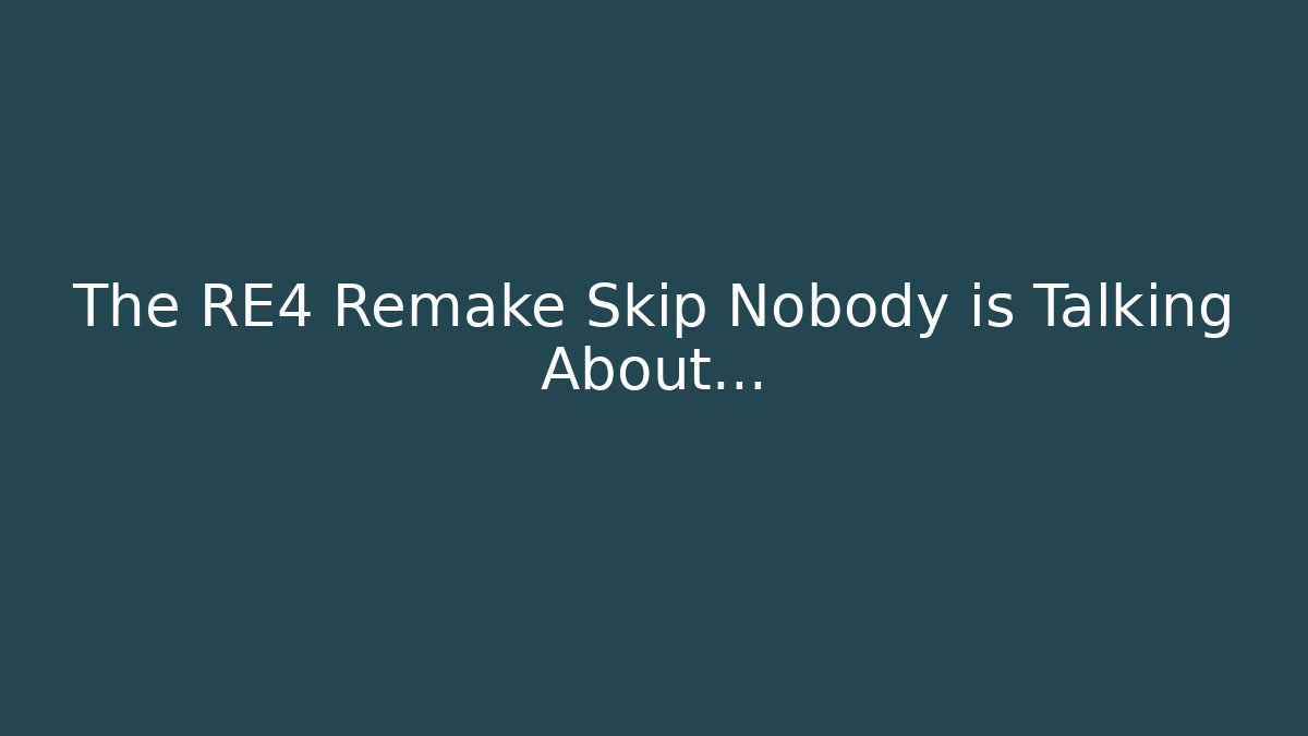 The RE4 Remake Skip Nobody is Talking About…