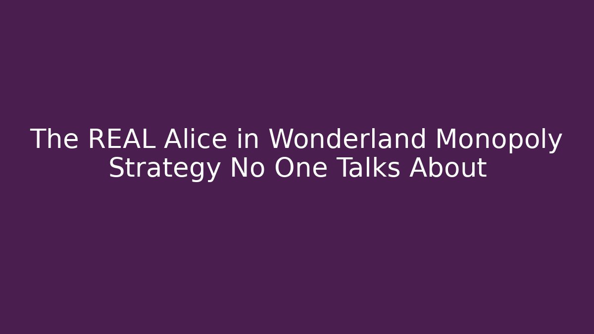 The REAL Alice in Wonderland Monopoly Strategy No One Talks About