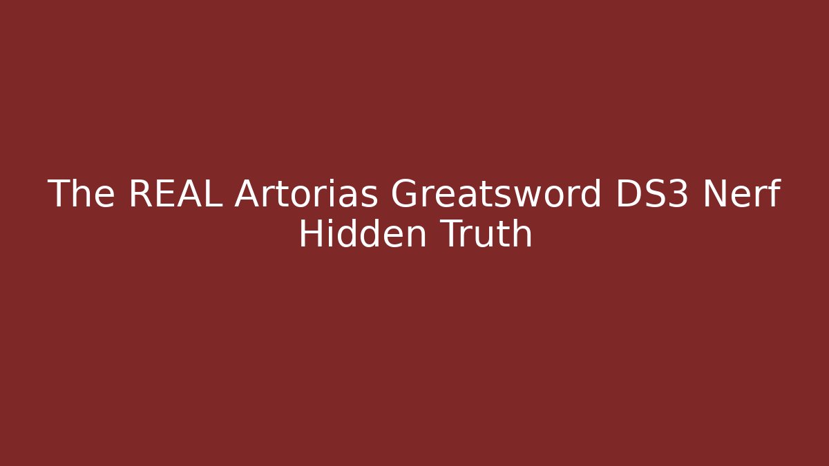 The REAL Artorias Greatsword DS3 Nerf Hidden Truth