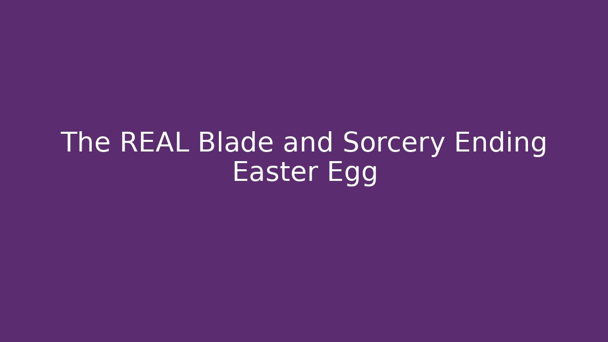 The REAL Blade and Sorcery Ending Easter Egg - Critter Realm