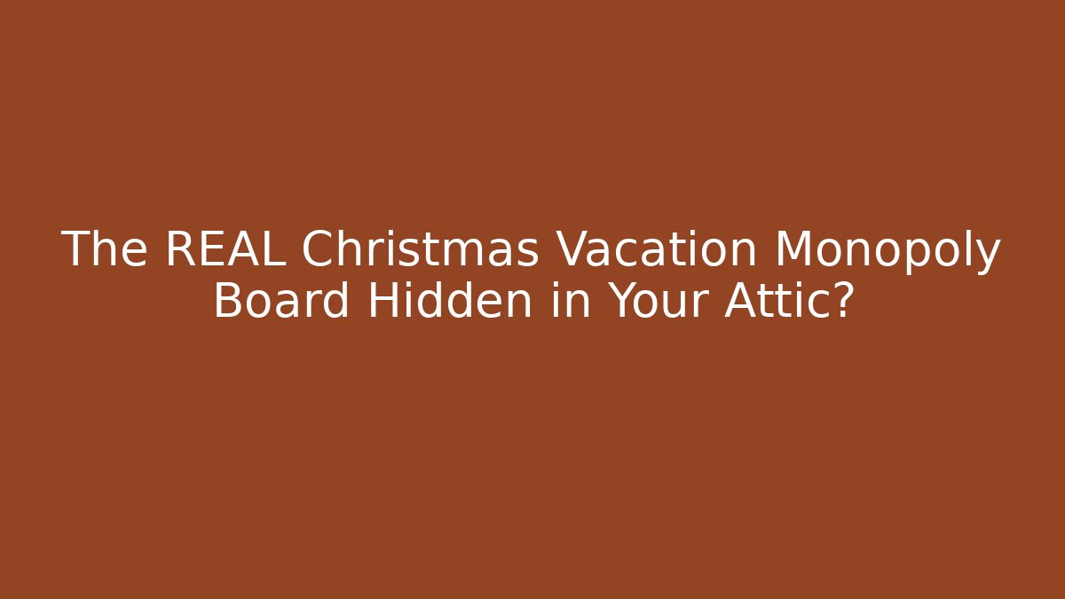 The REAL Christmas Vacation Monopoly Board Hidden in Your Attic?