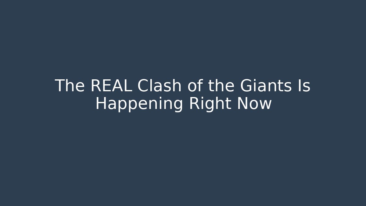 The REAL Clash of the Giants Is Happening Right Now