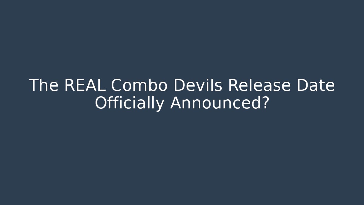The REAL Combo Devils Release Date Officially Announced?