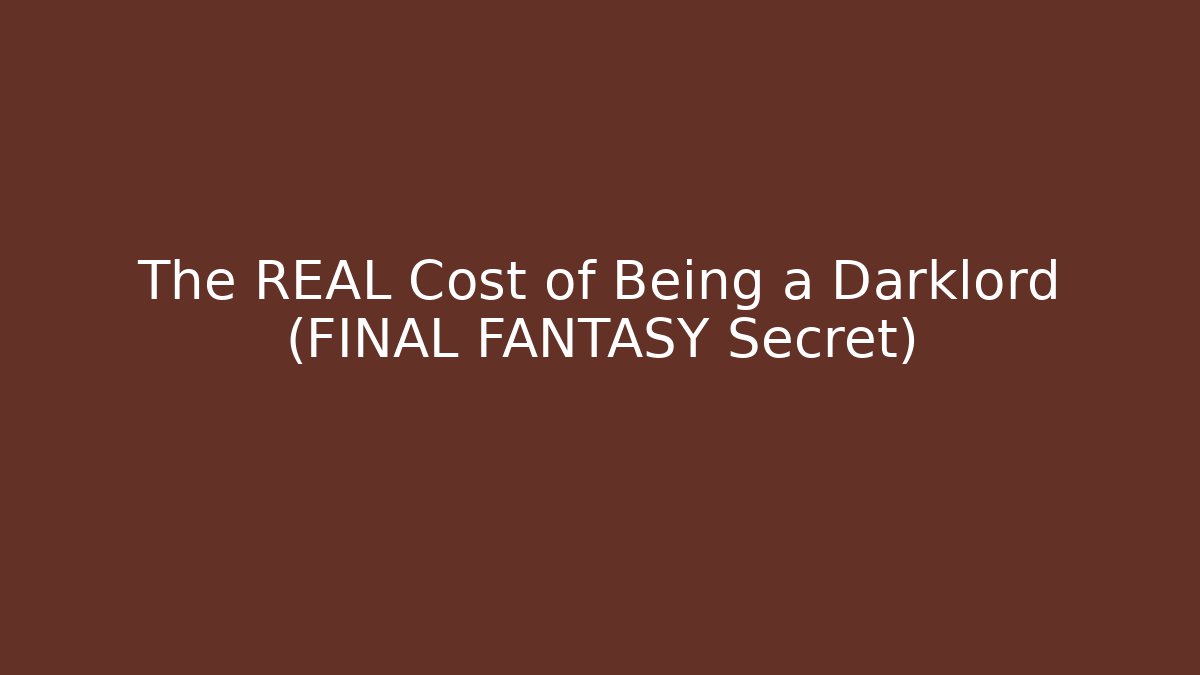 The REAL Cost of Being a Darklord (FINAL FANTASY Secret)