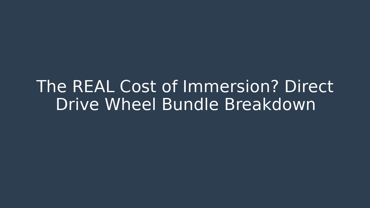 The REAL Cost of Immersion? Direct Drive Wheel Bundle Breakdown