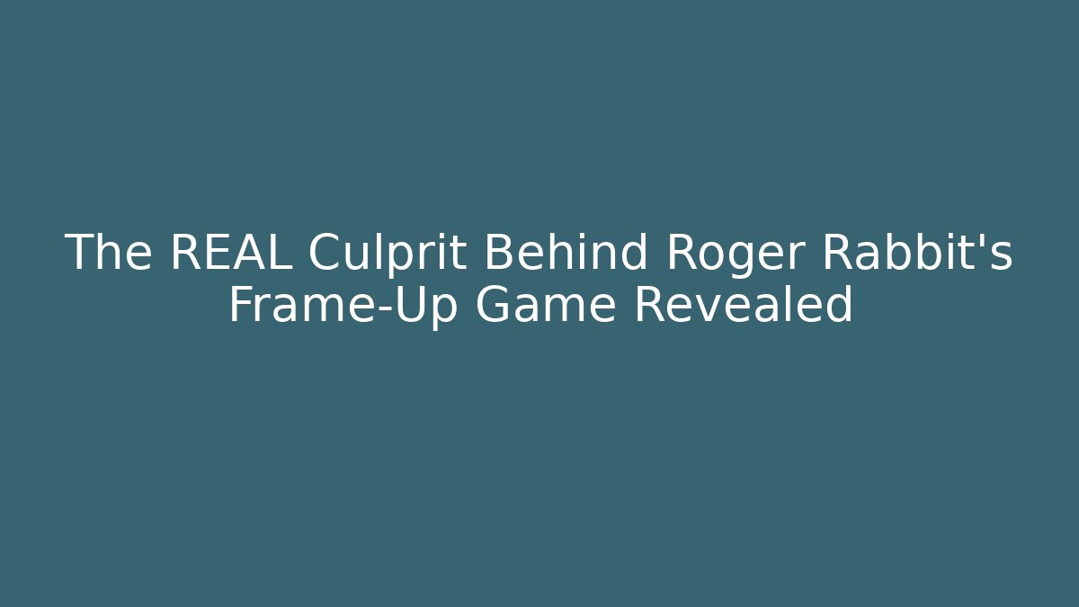 The REAL Culprit Behind Roger Rabbit's Frame-Up Game Revealed