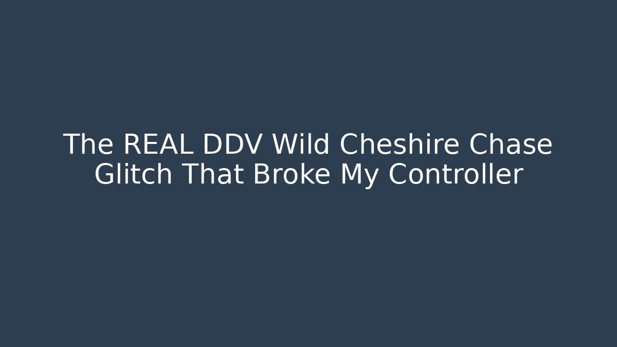 The REAL DDV Wild Cheshire Chase Glitch That Broke My Controller