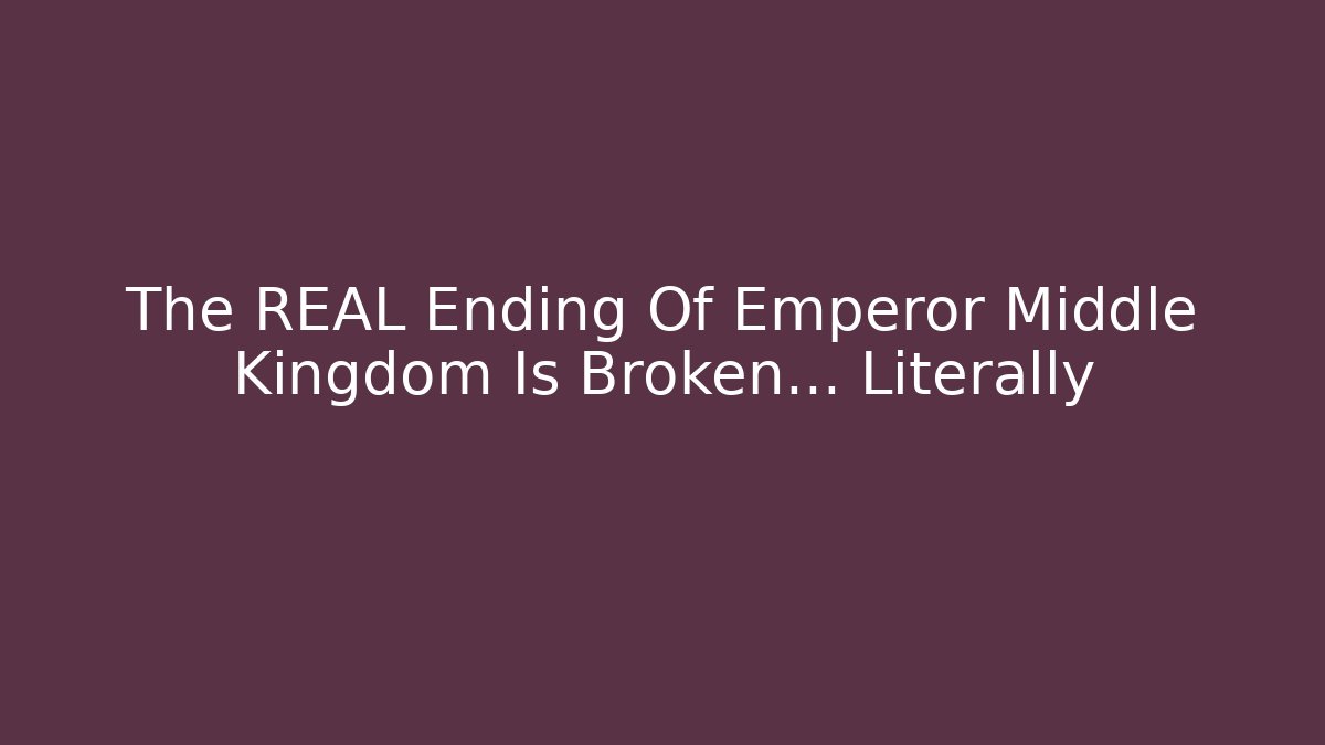 The REAL Ending Of Emperor Middle Kingdom Is Broken… Literally