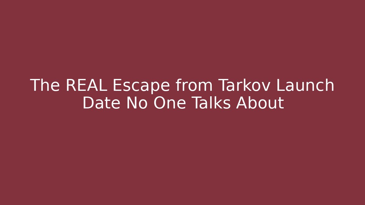 The REAL Escape from Tarkov Launch Date No One Talks About