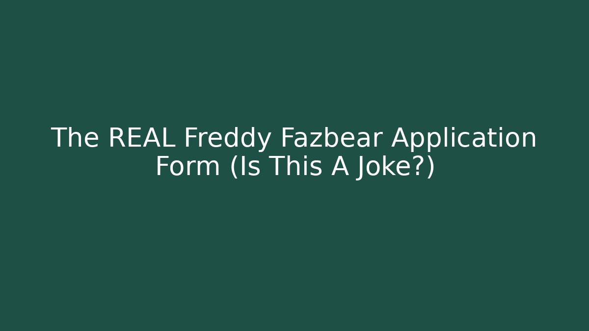The REAL Freddy Fazbear Application Form (Is This A Joke?)