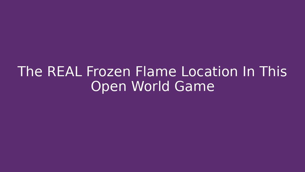 The REAL Frozen Flame Location In This Open World Game