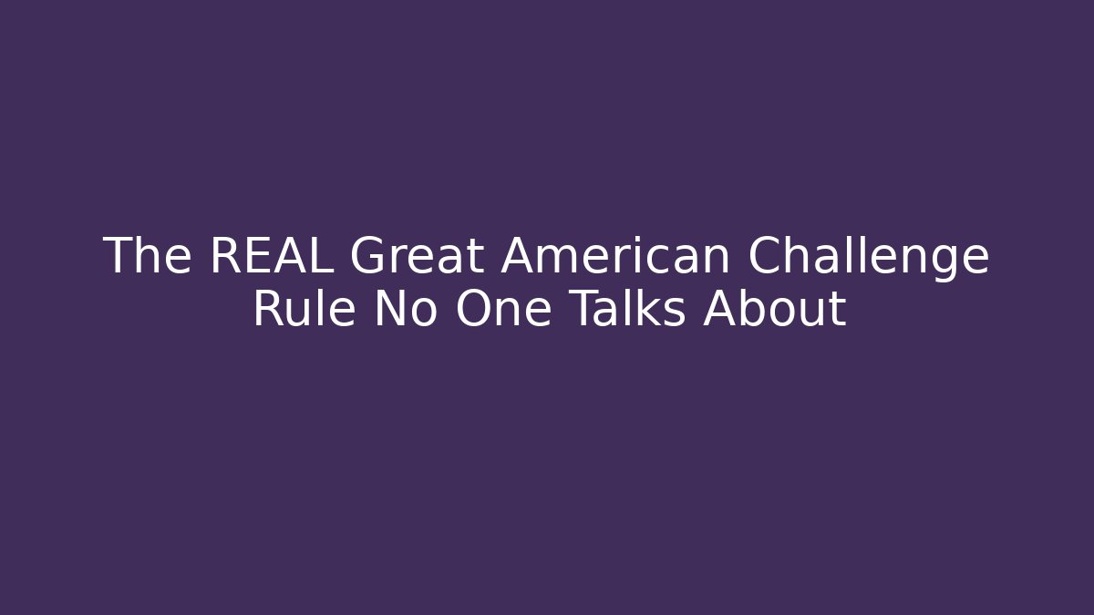 The REAL Great American Challenge Rule No One Talks About