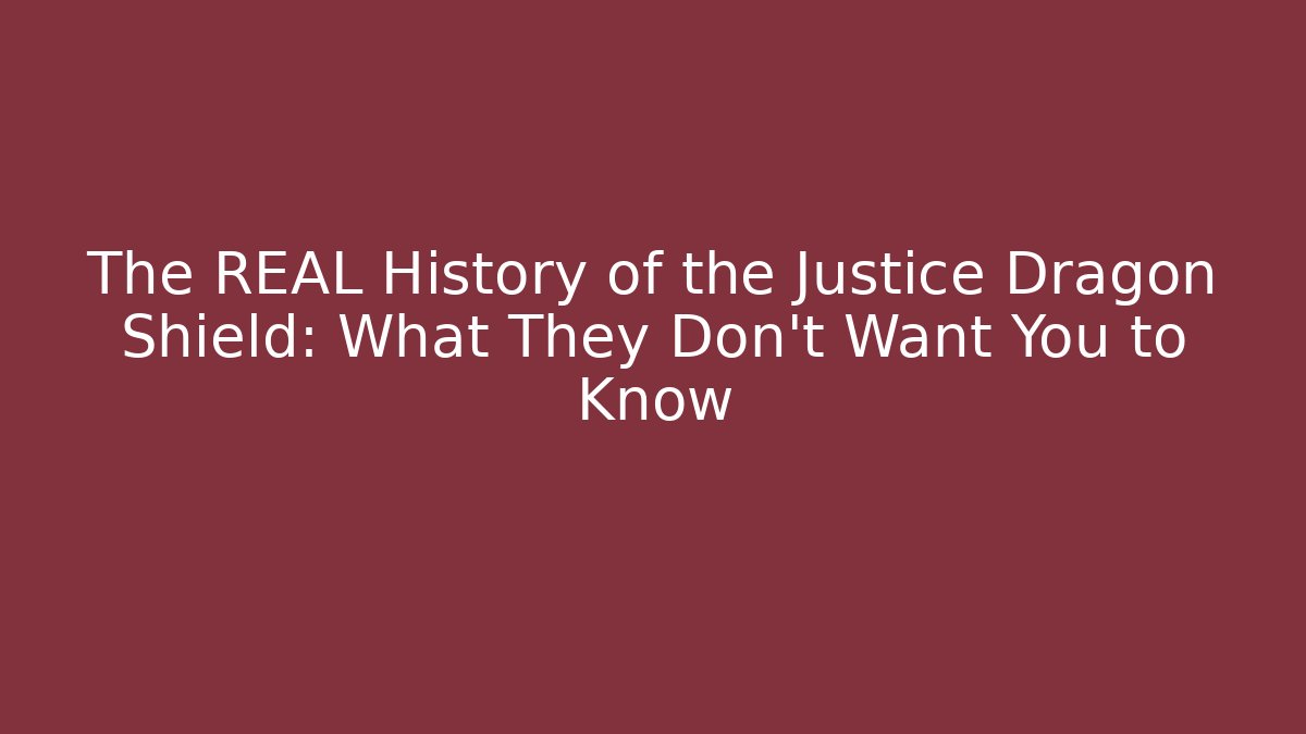 The REAL History of the Justice Dragon Shield: What They Don't Want You to Know