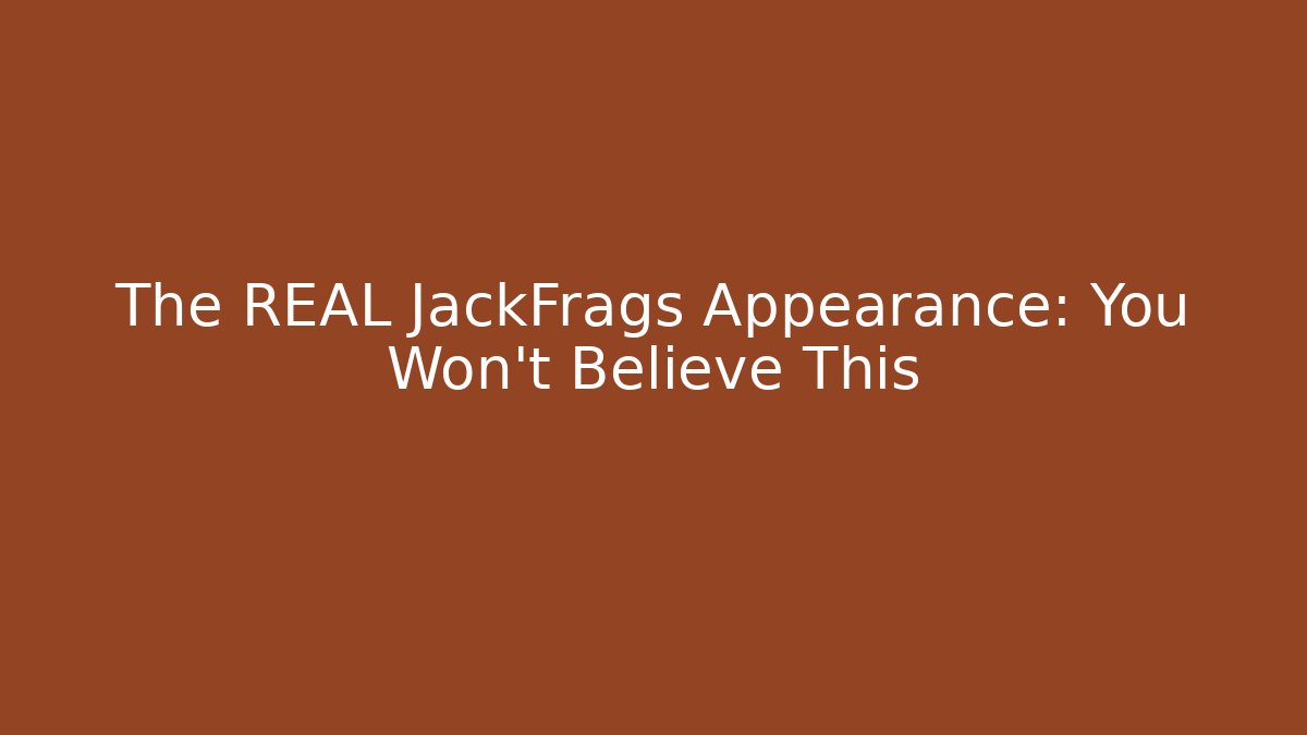 The REAL JackFrags Appearance: You Won't Believe This - Critter Realm