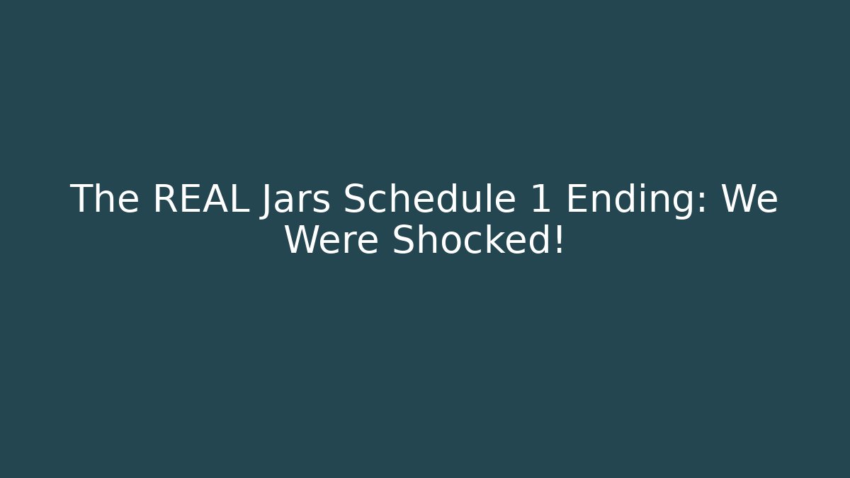 The REAL Jars Schedule 1 Ending: We Were Shocked!