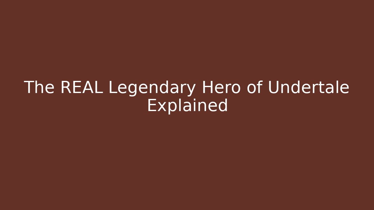 The REAL Legendary Hero of Undertale Explained