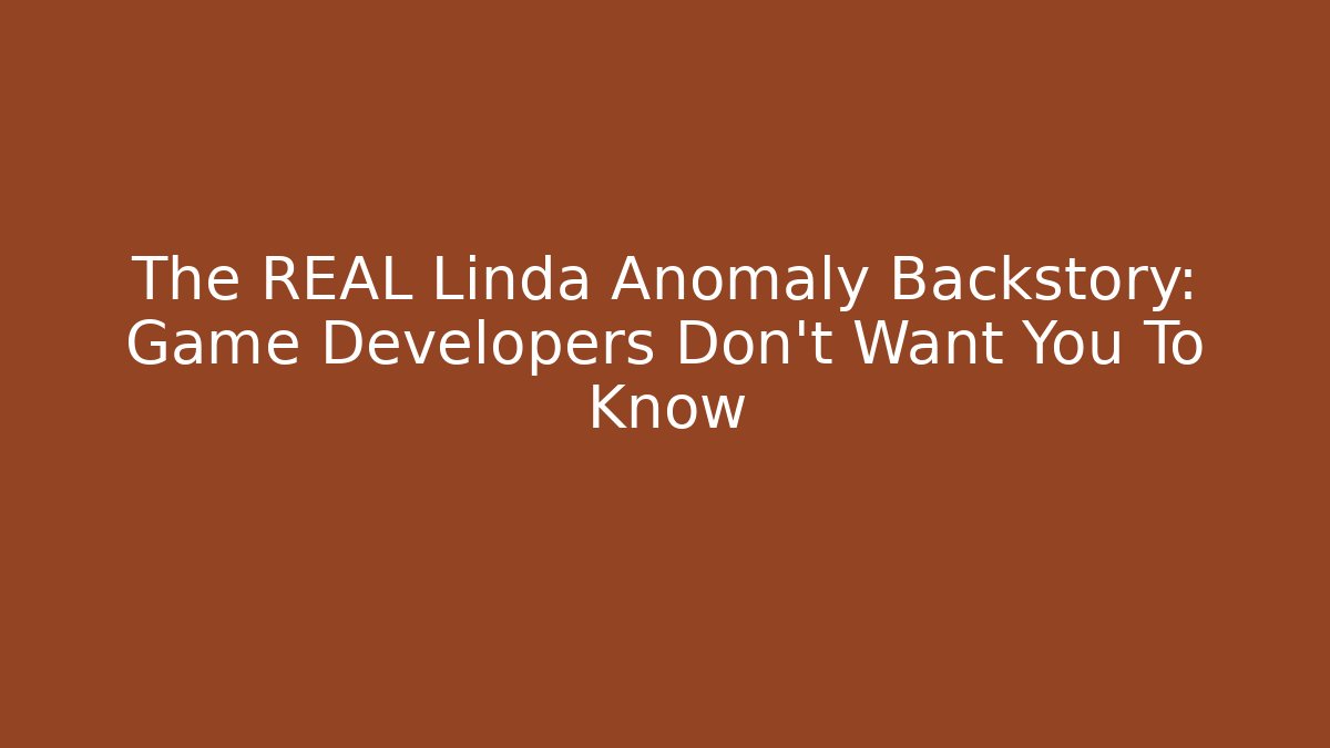 The REAL Linda Anomaly Backstory: Game Developers Don't Want You To Know