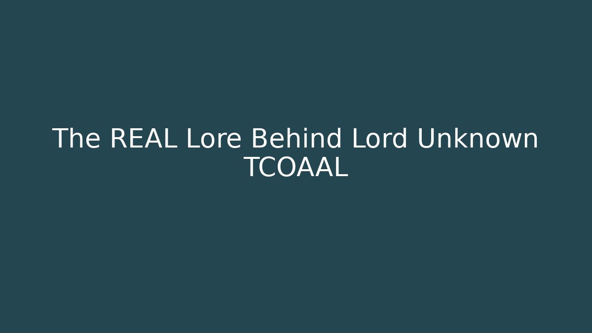 The REAL Lore Behind Lord Unknown TCOAAL - Critter Realm