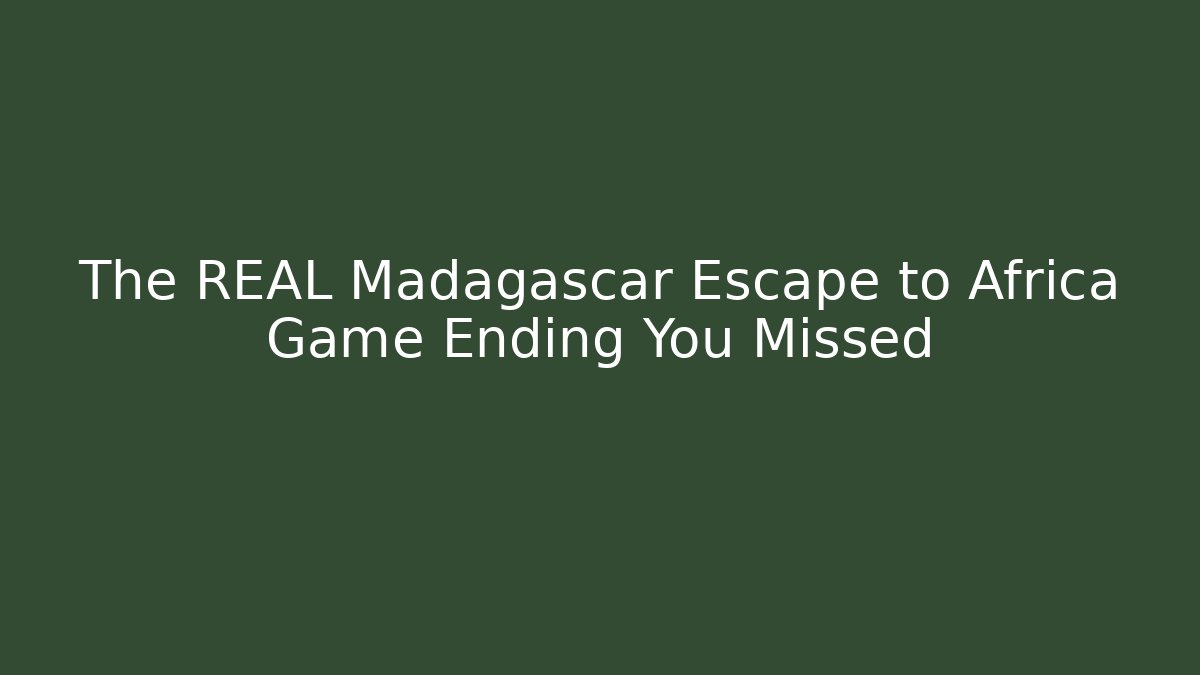 The REAL Madagascar Escape to Africa Game Ending You Missed