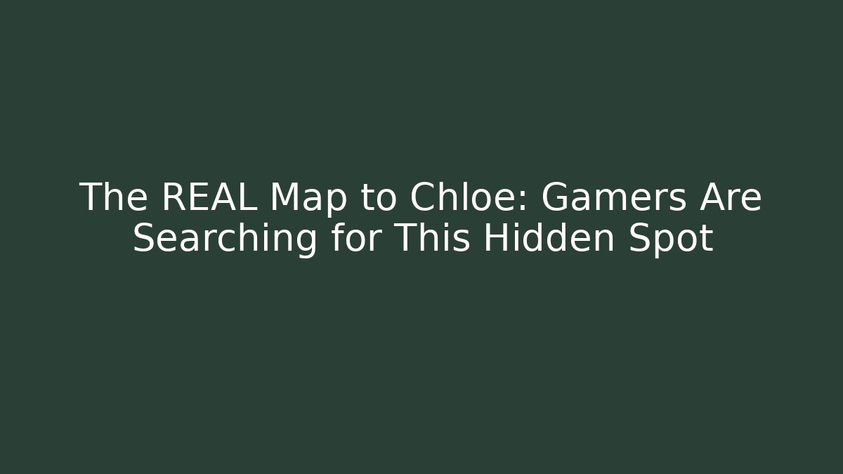The REAL Map to Chloe: Gamers Are Searching for This Hidden Spot